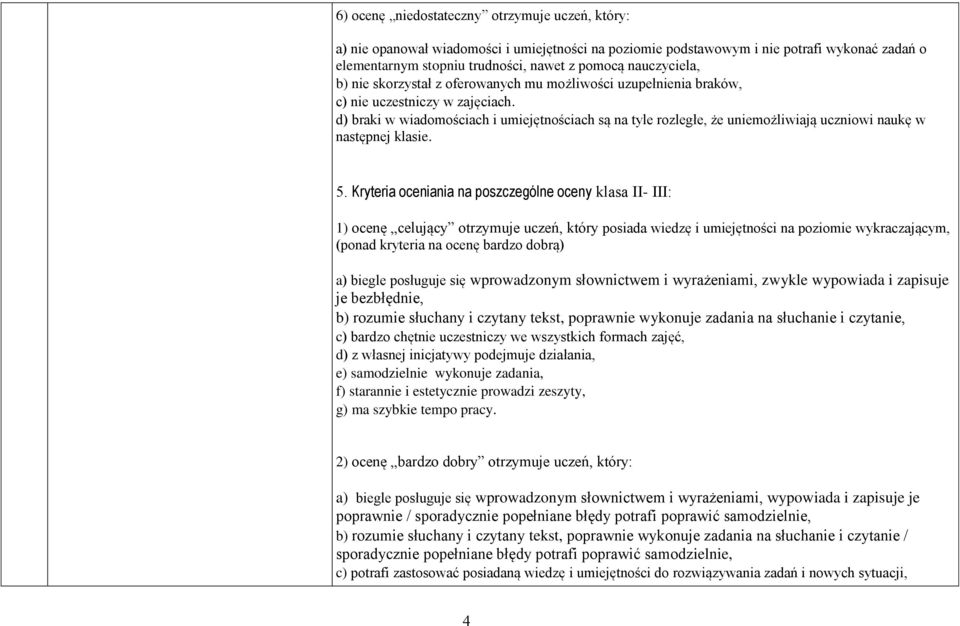 d) braki w wiadomościach i umiejętnościach są na tyle rozległe, że uniemożliwiają uczniowi naukę w następnej klasie. 5.