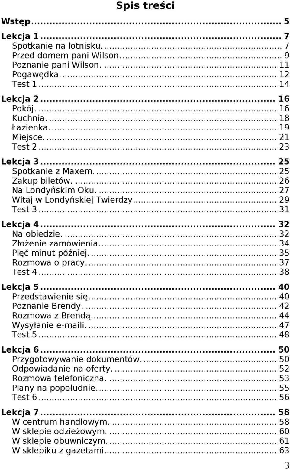 ... 32 Złożenie zamówienia... 34 Pięć minut później... 35 Rozmowa o pracy... 37 Test 4... 38 Lekcja 5... 40 Przedstawienie się... 40 Poznanie Brendy.... 42 Rozmowa z Brendą... 44 Wysyłanie e-maili.