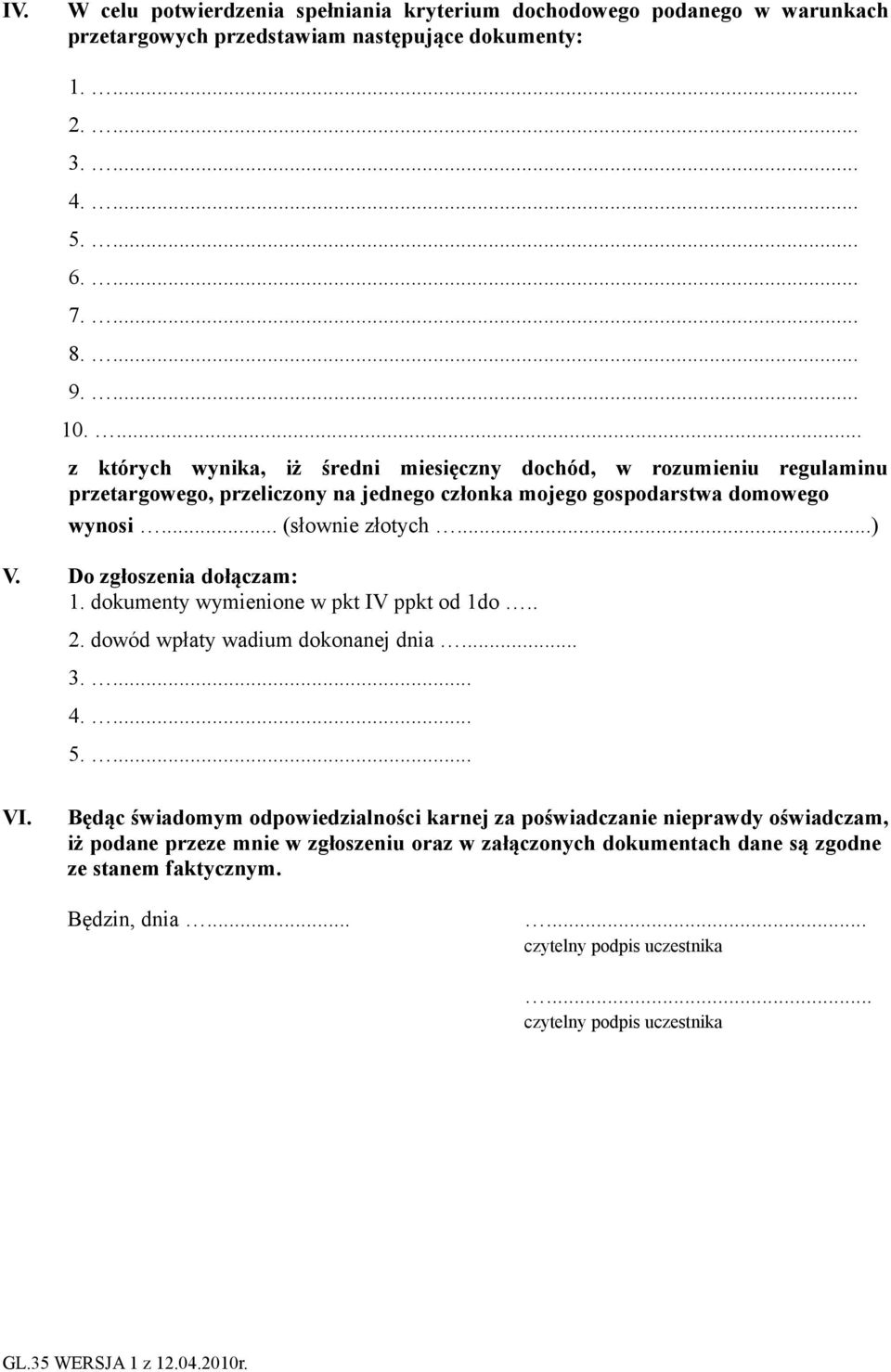 Do zgłoszenia dołączam: 1. dokumenty wymienione w pkt IV ppkt od 1do.. 2. dowód wpłaty wadium dokonanej dnia... 3.... 4.... 5.... VI.