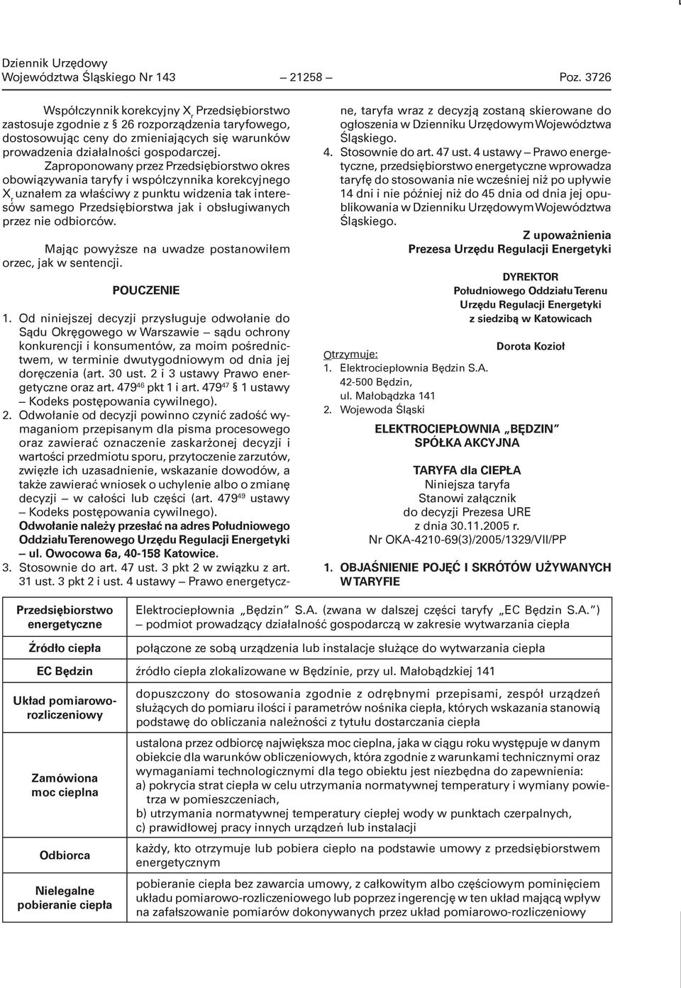 Zaproponowany przez Przedsiębiorstwo okres obowiązywania taryfy i współczynnika korekcyjnego X r uznałem za właściwy z punktu widzenia tak interesów samego Przedsiębiorstwa jak i obsługiwanych przez