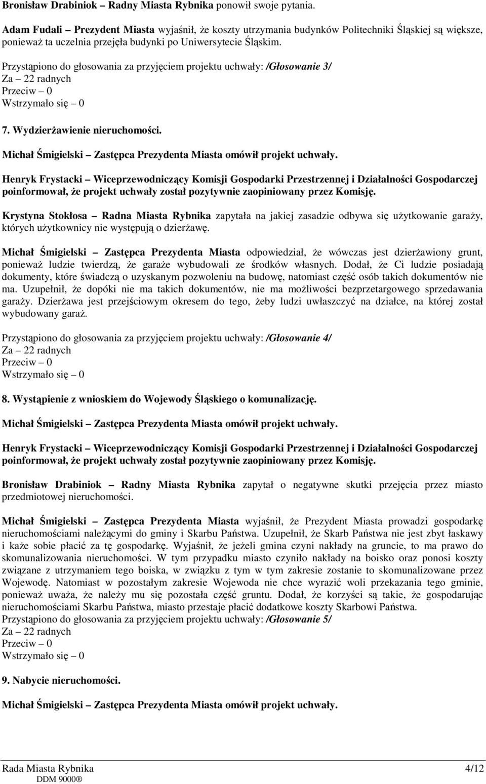 Przystąpiono do głosowania za przyjęciem projektu uchwały: /Głosowanie 3/ 7. Wydzierżawienie nieruchomości. Michał Śmigielski Zastępca Prezydenta Miasta omówił projekt uchwały.