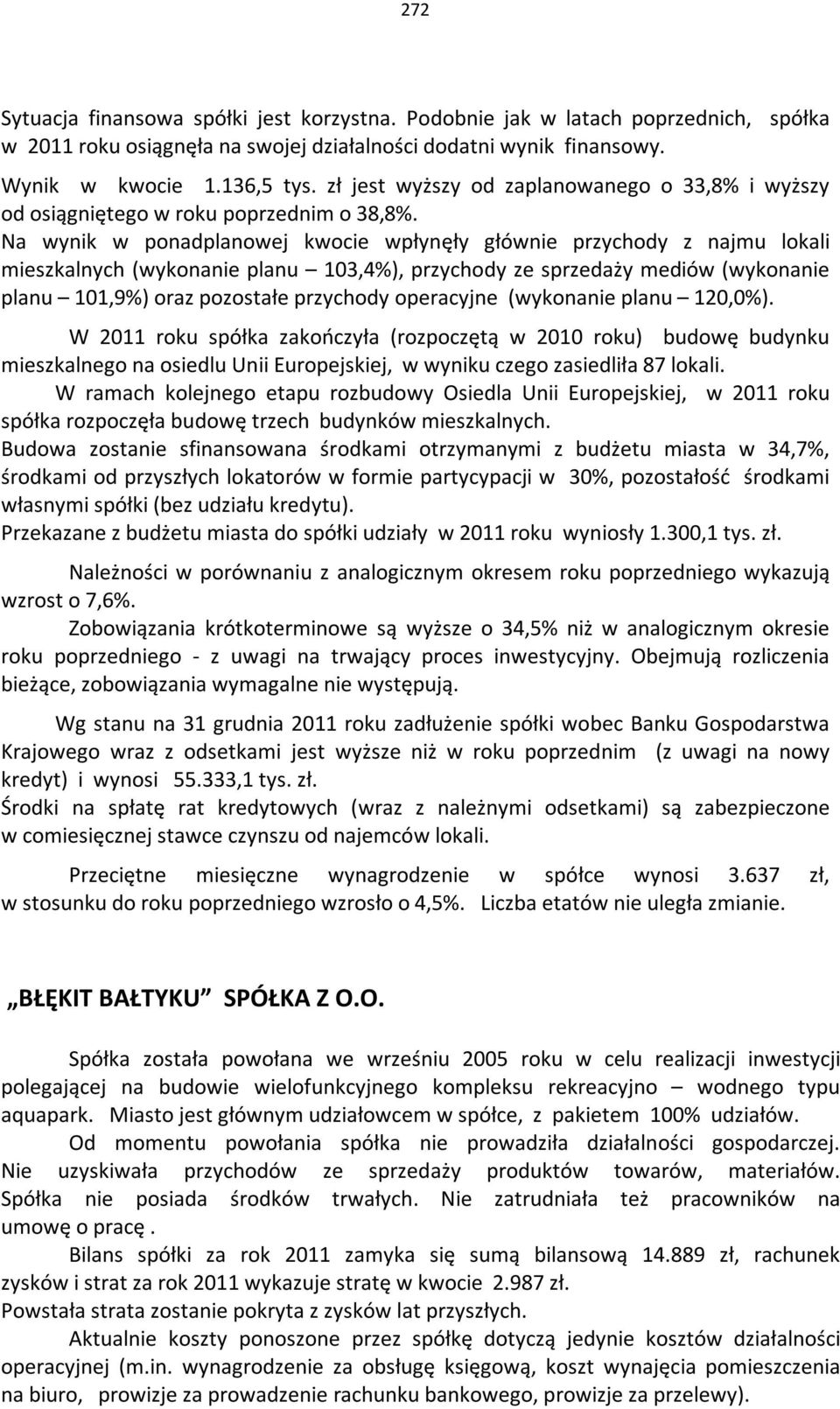 Na wynik w ponadplanowej kwocie wpłynęły głównie przychody z najmu lokali mieszkalnych (wykonanie planu 103,4), przychody ze sprzedaży mediów (wykonanie planu 101,9) oraz pozostałe przychody