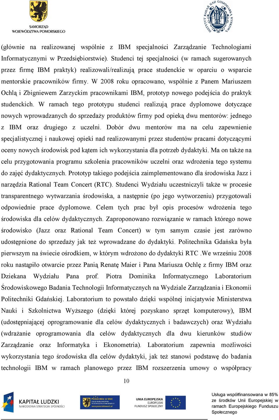 W 2008 roku opracowano, wspólnie z Panem Mariuszem Ochlą i Zbigniewem Zarzyckim pracownikami IBM, prototyp nowego podejścia do praktyk studenckich.