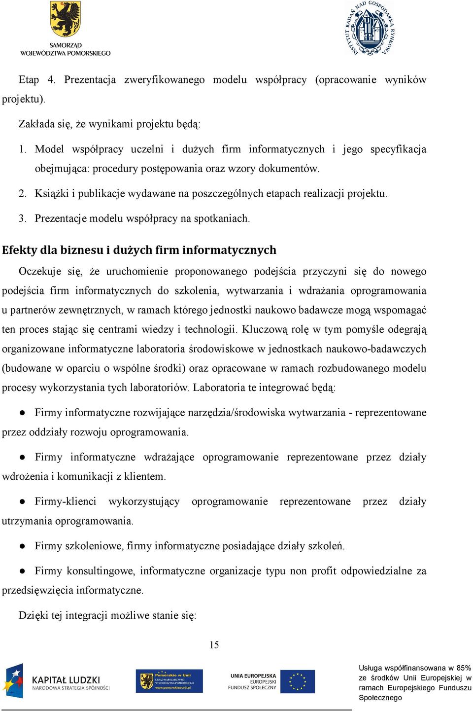 Książki i publikacje wydawane na poszczególnych etapach realizacji projektu. 3. Prezentacje modelu współpracy na spotkaniach.