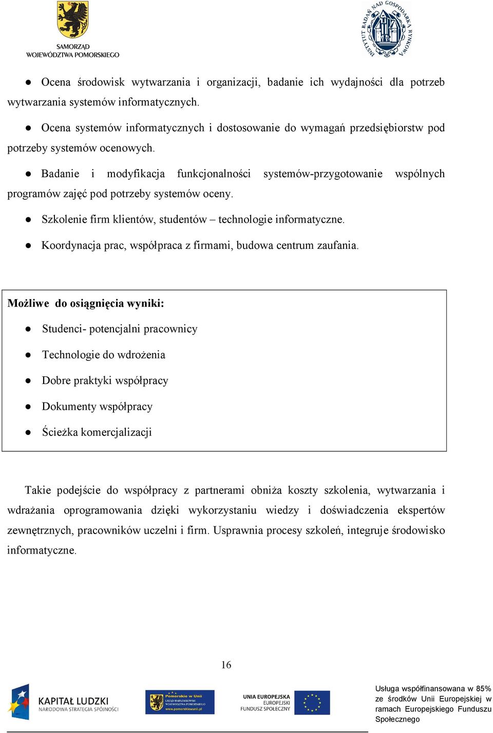 Badanie i modyfikacja funkcjonalności systemów-przygotowanie wspólnych programów zajęć pod potrzeby systemów oceny. Szkolenie firm klientów, studentów technologie informatyczne.