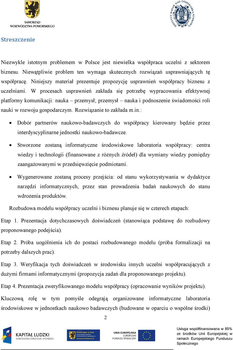 W procesach usprawnień zakłada się potrzebę wypracowania efektywnej platformy komunikacji: nauka przemysł; przemysł nauka i podnoszenie świadomości roli nauki w rozwoju gospodarczym.