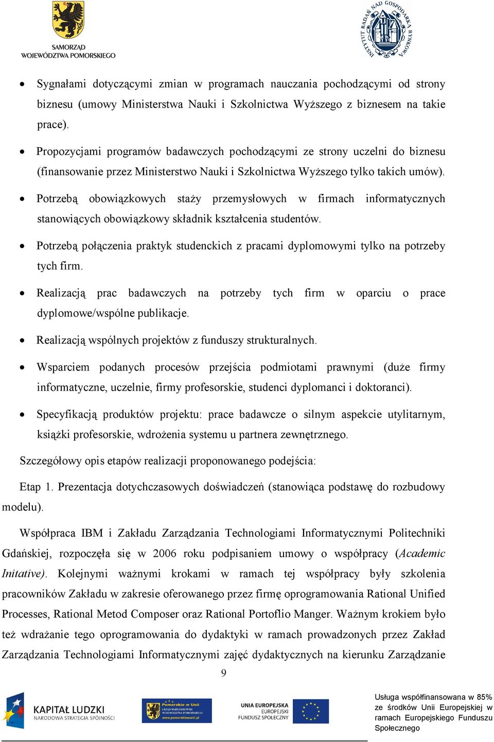 Potrzebą obowiązkowych staży przemysłowych w firmach informatycznych stanowiących obowiązkowy składnik kształcenia studentów.