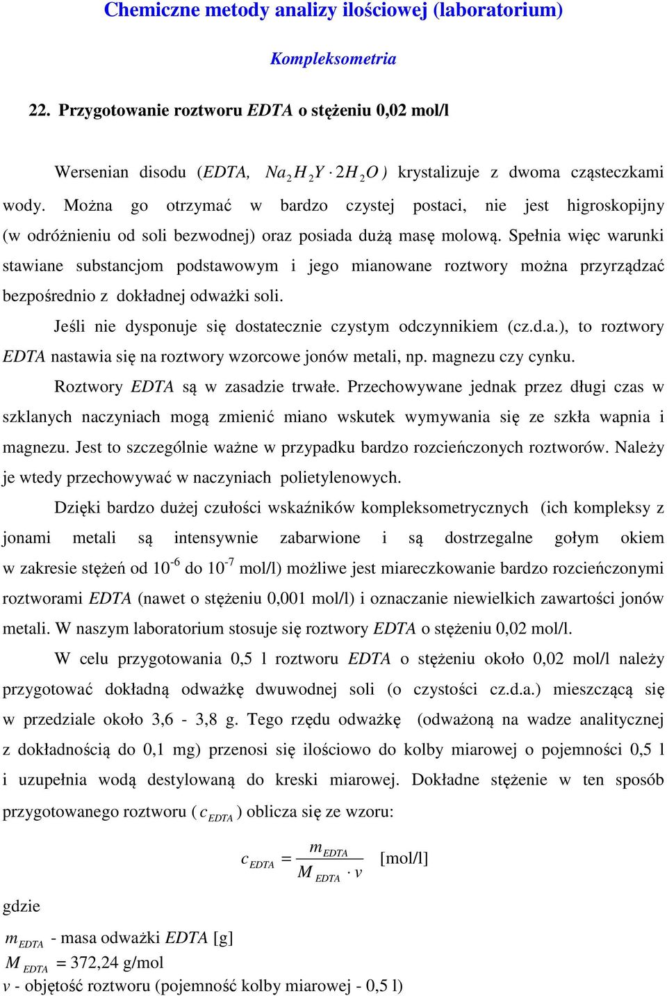 Spełnia wię warunki stawiane substanjom podstawowym i jego mianowane roztwory można przyrządzać bezpośrednio z dokładnej odważki soli. Jeśli nie dysponuje się dostateznie zystym odzynnikiem (z.d.a.), to roztwory nastawia się na roztwory wzorowe jonów metali, np.