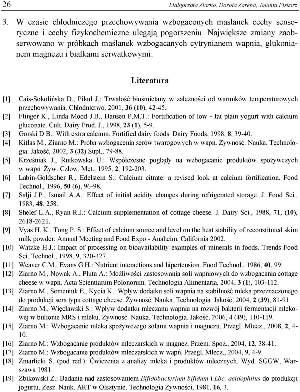 : Trwałość biośmietany w zależności od warunków temperaturowych przechowywania. Chłodnictwo, 2001, 36 (10), 42-45. [2] Flinger K., Linda Mood J.B., Hansen P.M.T.: Fortification of low - fat plain yogurt with calcium gluconate.