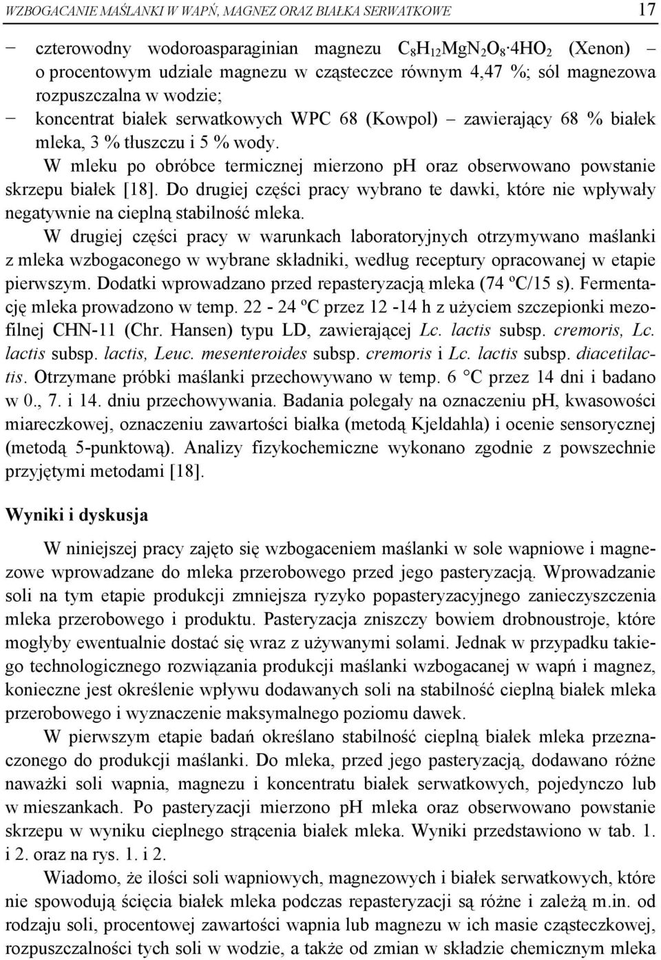 W mleku po obróbce termicznej mierzono ph oraz obserwowano powstanie skrzepu białek [18]. Do drugiej części pracy wybrano te dawki, które nie wpływały negatywnie na cieplną stabilność mleka.