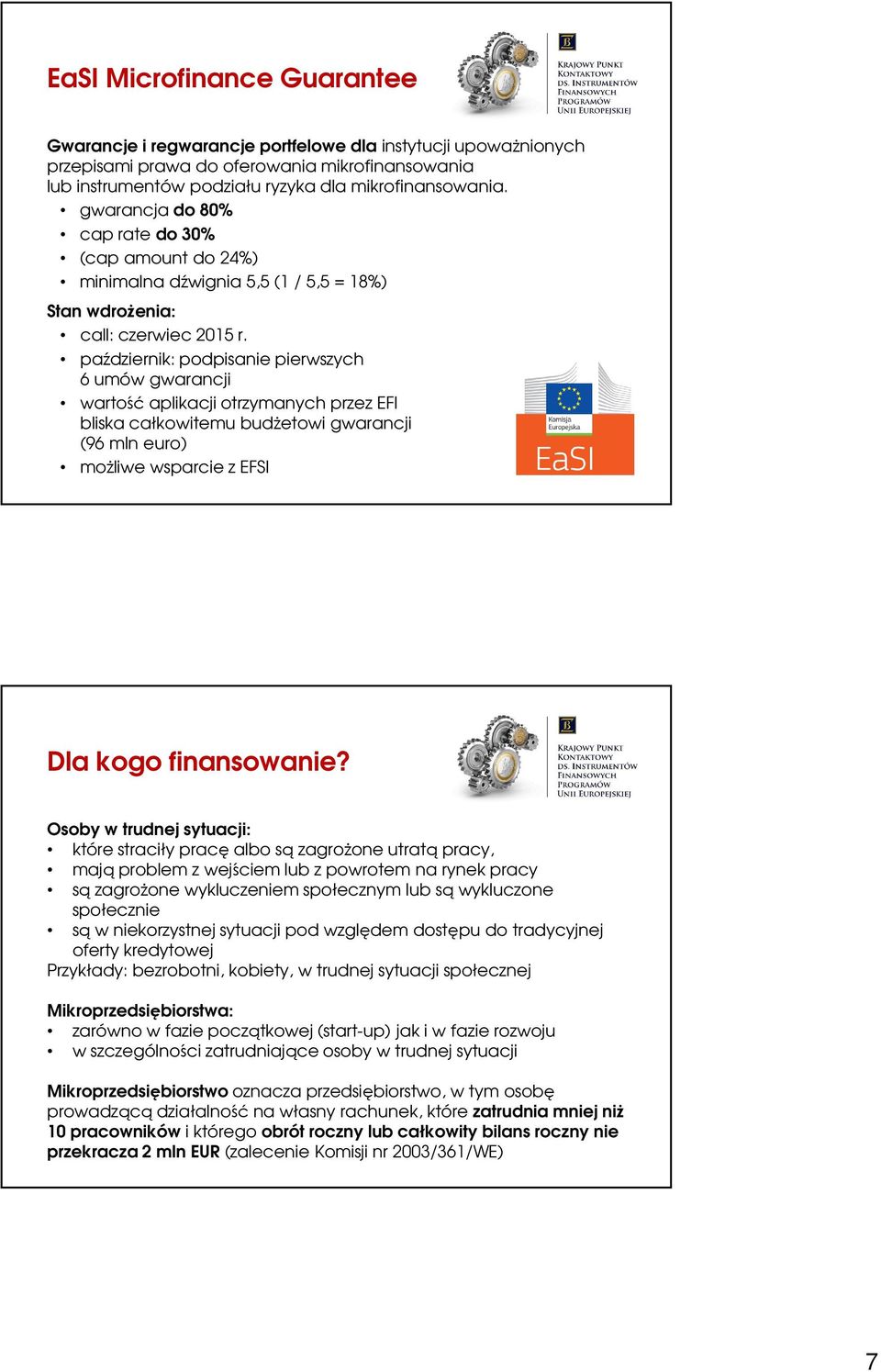 październik: podpisanie pierwszych 6 umów gwarancji wartość aplikacji otrzymanych przez EFI bliska całkowitemu budżetowi gwarancji (96 mln euro) możliwe wsparcie z EFSI Dla kogo finansowanie?