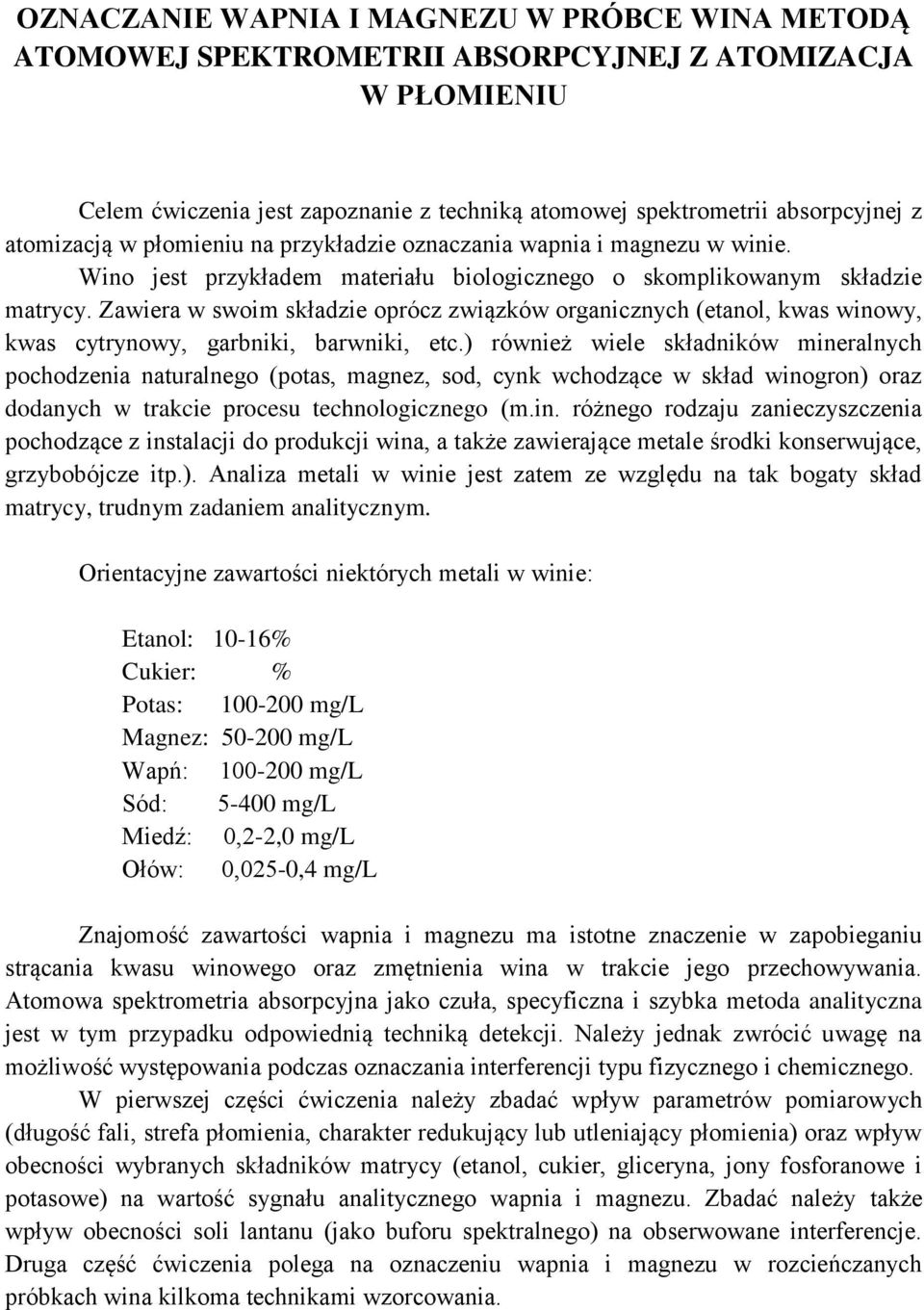 Zawiera w swoim składzie oprócz związków organicznych (etanol, kwas winowy, kwas cytrynowy, garbniki, barwniki, etc.