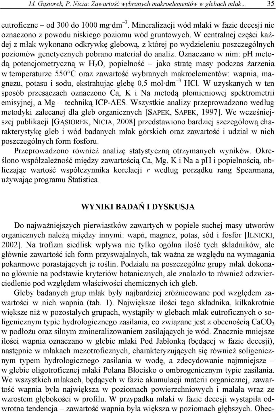 W centralnej części każdej z młak wykonano odkrywkę glebową, z której po wydzieleniu poszczególnych poziomów genetycznych pobrano materiał do analiz.