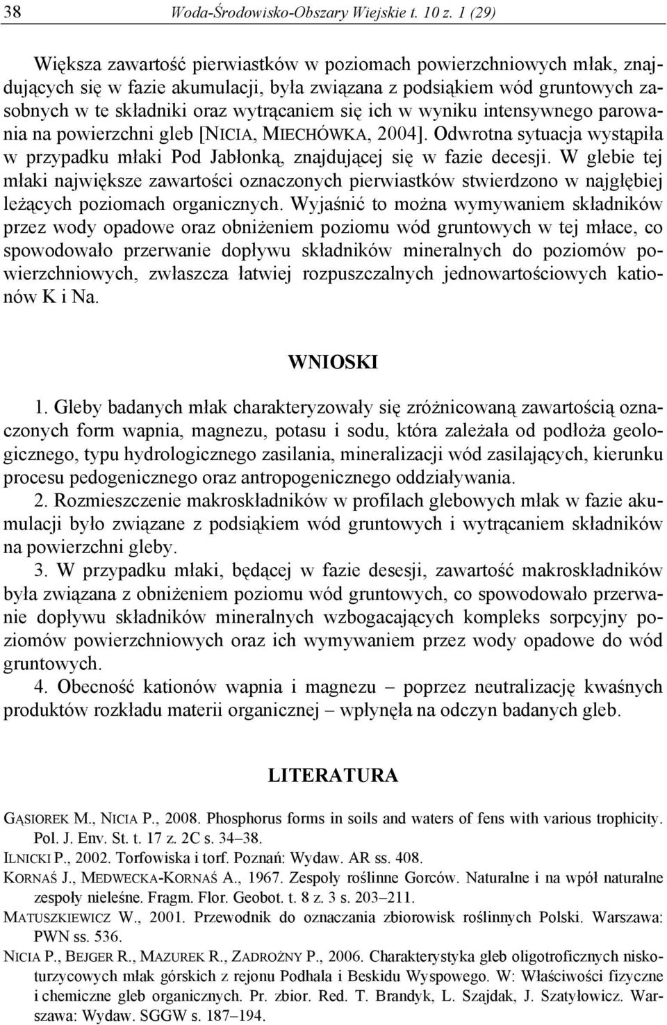 ich w wyniku intensywnego parowania na powierzchni gleb [NICIA, MIECHÓWKA, 2004]. Odwrotna sytuacja wystąpiła w przypadku młaki Pod Jabłonką, znajdującej się w fazie decesji.