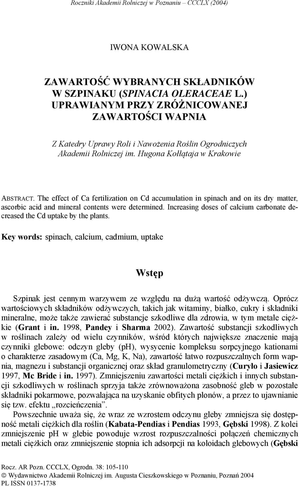 The effect of Ca fertilization on Cd accumulation in spinach and on its dry matter, ascorbic acid and mineral contents were determined.