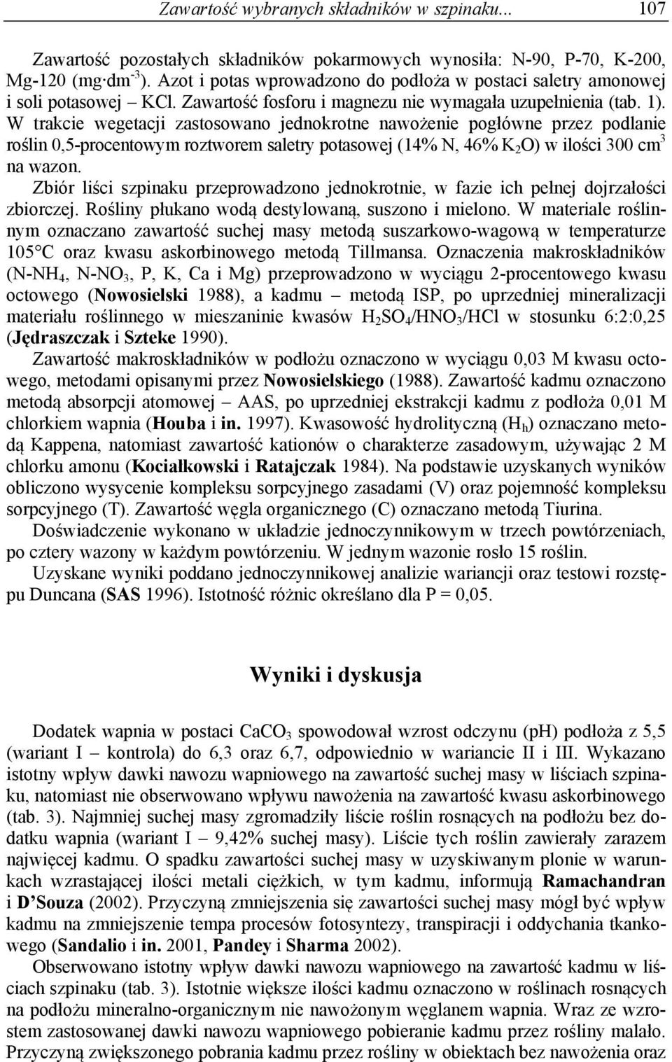 W trakcie wegetacji zastosowano jednokrotne nawożenie pogłówne przez podlanie roślin 0,5-procentowym roztworem saletry potasowej (14% N, 46% K 2 O) w ilości 300 cm 3 na wazon.