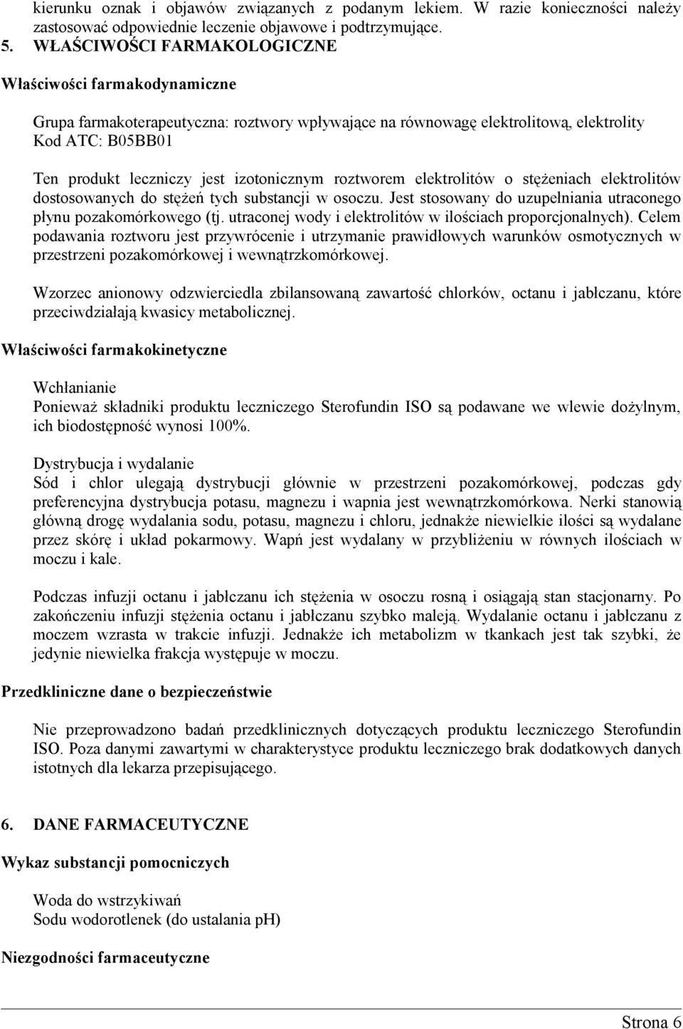 izotonicznym roztworem elektrolitów o stężeniach elektrolitów dostosowanych do stężeń tych substancji w osoczu. Jest stosowany do uzupełniania utraconego płynu pozakomórkowego (tj.