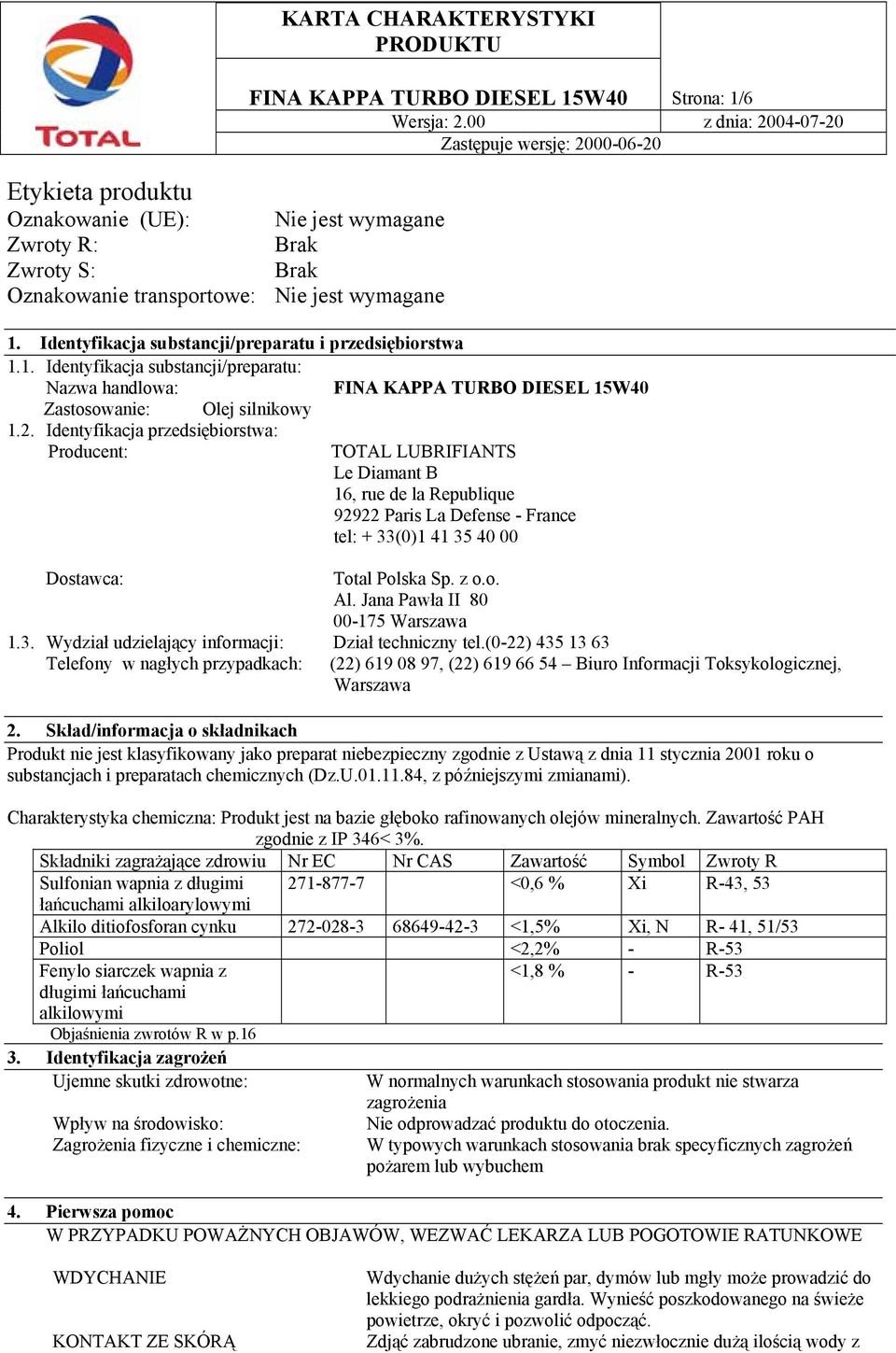 Identyfikacja przedsiębiorstwa: Producent: TOTAL LUBRIFIANTS Le Diamant B 16, rue de la Republique 92922 Paris La Defense - France tel: + 33(0)1 41 35 40 00 Dostawca: Total Polska Sp. z o.o. Al.