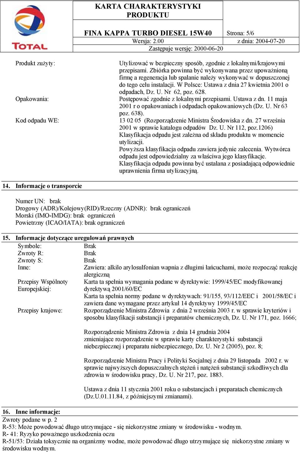 628. Postępować zgodnie z lokalnymi przepisami. Ustawa z dn. 11 maja 2001 r o opakowaniach i odpadach opakowaniowych (Dz. U. Nr 63 poz. 638). 13 02 05 (Rozporządzenie Ministra Środowiska z dn.