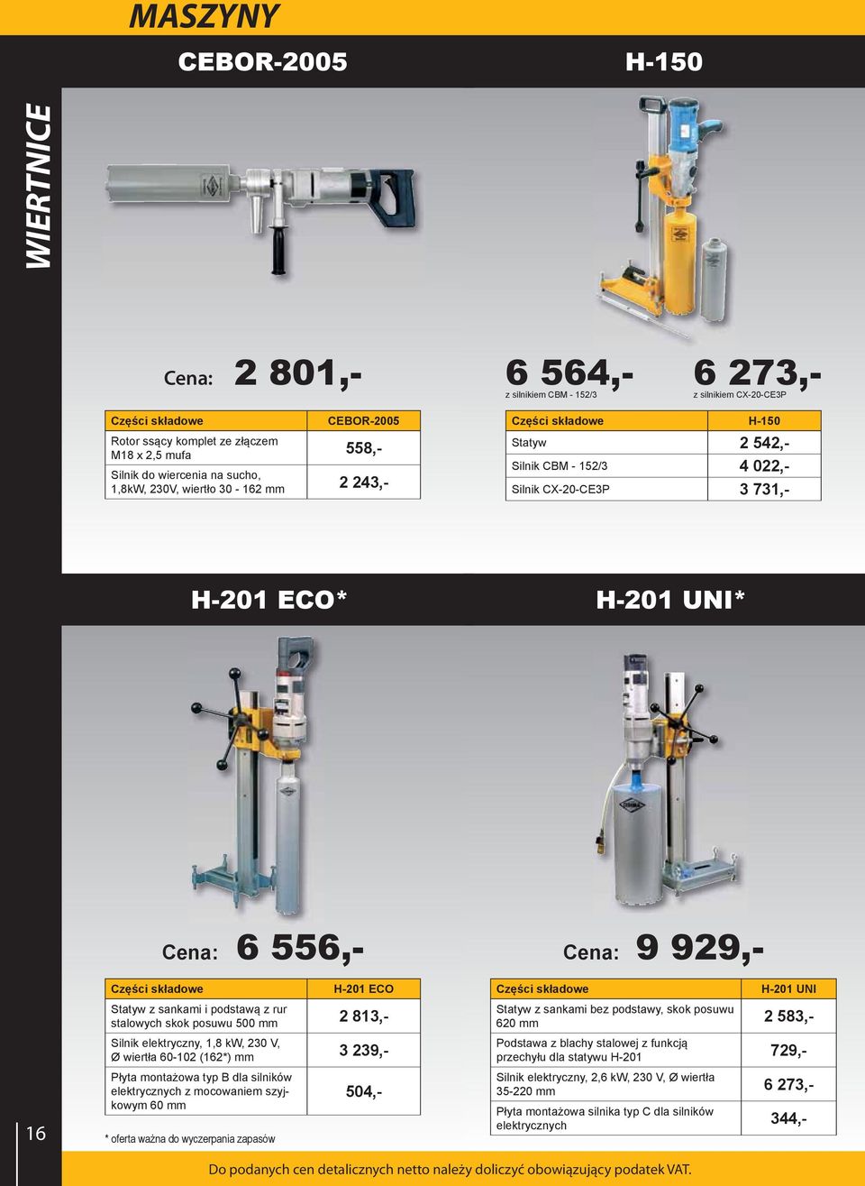 H-201 ECO Statyw z sankami i podstawą z rur stalowych skok posuwu 500 mm 2 813,- Silnik elektryczny, 1,8 kw, 230 V, wiertła 60-102 (162*) mm 3 239,- Płyta montażowa typ B dla silników elektrycznych z