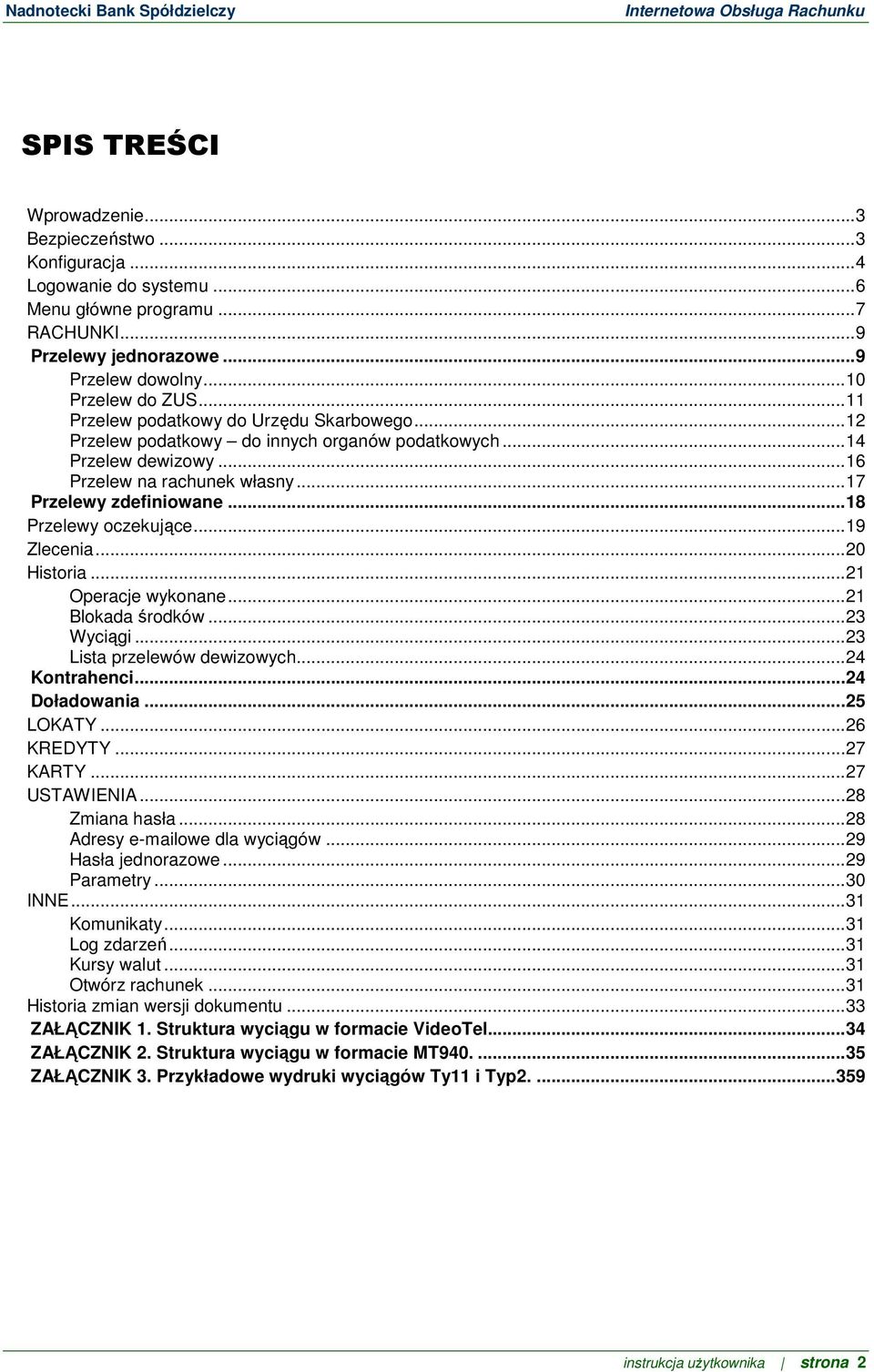 ..18 Przelewy oczekujące...19 Zlecenia...20 Historia...21 Operacje wykonane...21 Blokada środków...23 Wyciągi...23 Lista przelewów dewizowych...24 Kontrahenci...24 Doładowania...25 LOKATY...26 KREDYTY.