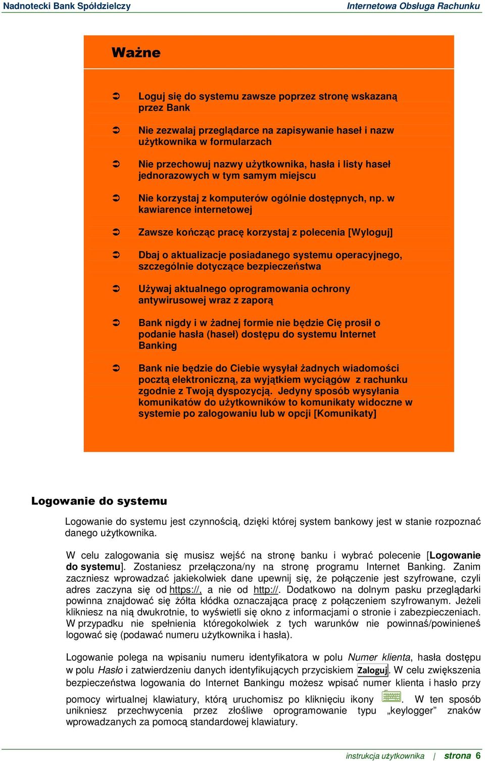 w kawiarence internetowej Zawsze kończąc pracę korzystaj z polecenia [Wyloguj] Dbaj o aktualizacje posiadanego systemu operacyjnego, szczególnie dotyczące bezpieczeństwa Używaj aktualnego