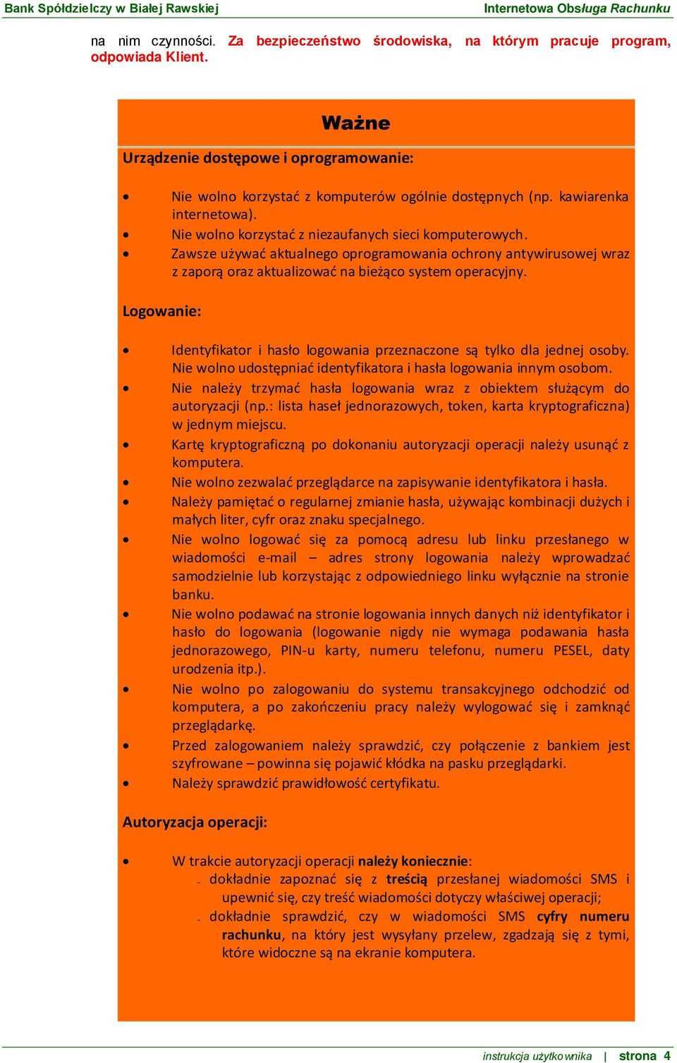 Zawsze używać aktualnego oprogramowania ochrony antywirusowej wraz z zaporą oraz aktualizować na bieżąco system operacyjny.