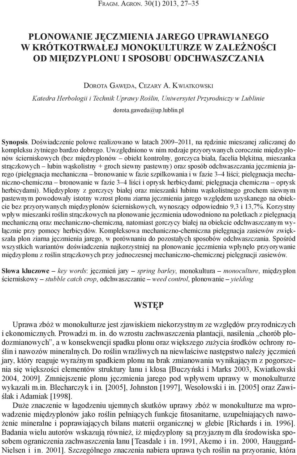 Doświadczenie polowe realizowano w latach 2009 2011, na rędzinie mieszanej zaliczanej do kompleksu żytniego bardzo dobrego.