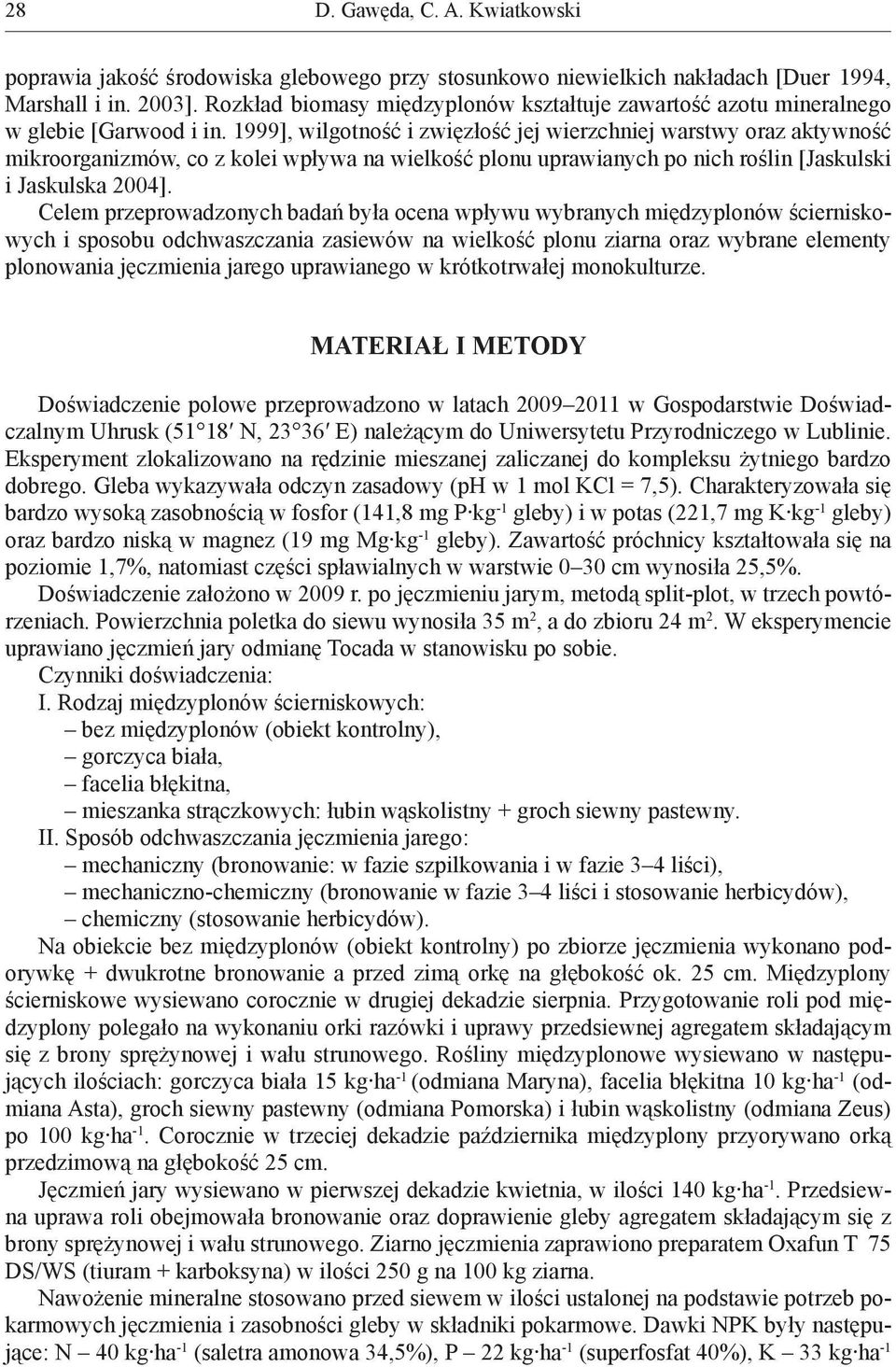 1999], wilgotność i zwięzłość jej wierzchniej warstwy oraz aktywność mikroorganizmów, co z kolei wpływa na wielkość plonu uprawianych po nich roślin [Jaskulski i Jaskulska 2004].