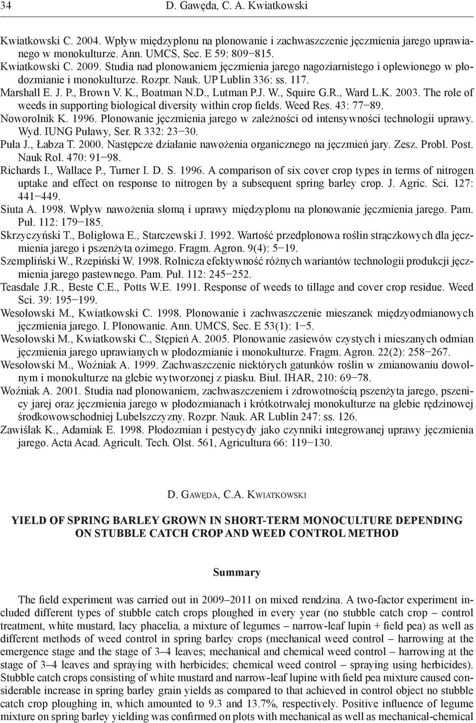 , Squire G.R., Ward L.K. 2003. The role of weeds in supporting biological diversity within crop fields. Weed Res. 43: 77 89. Noworolnik K. 1996.