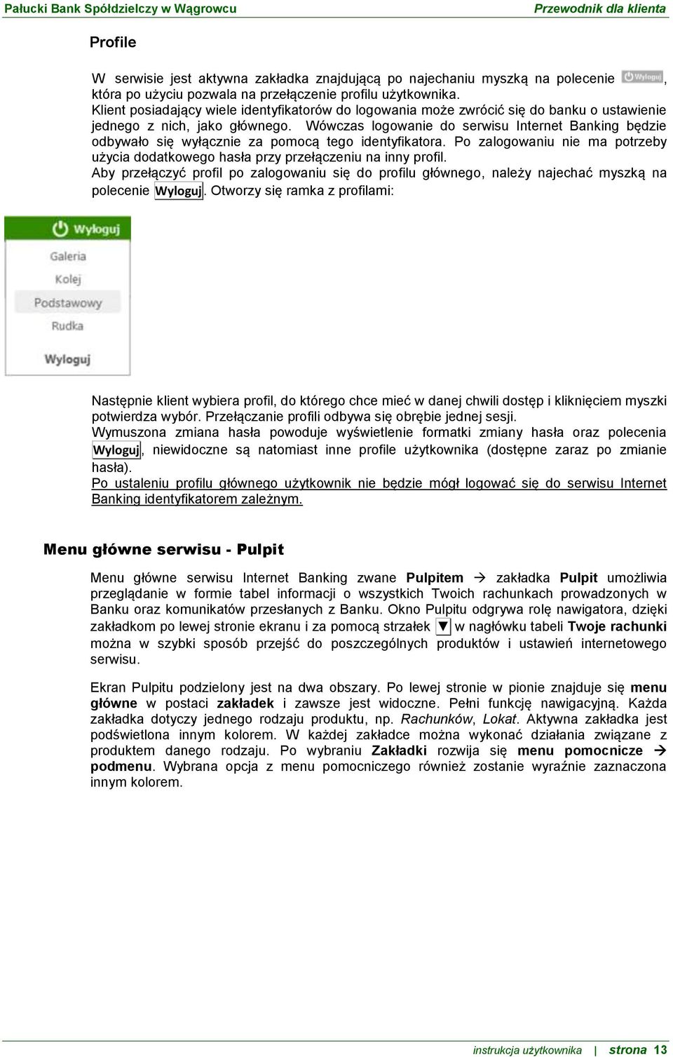 Wówczas logowanie do serwisu Internet Banking będzie odbywało się wyłącznie za pomocą tego identyfikatora. Po zalogowaniu nie ma potrzeby użycia dodatkowego hasła przy przełączeniu na inny profil.