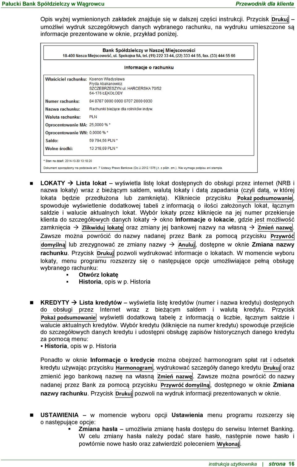 LOKATY Lista lokat wyświetla listę lokat dostępnych do obsługi przez internet (NRB i nazwa lokaty) wraz z bieżącym saldem, walutą lokaty i datą zapadania (czyli datą, w której lokata będzie