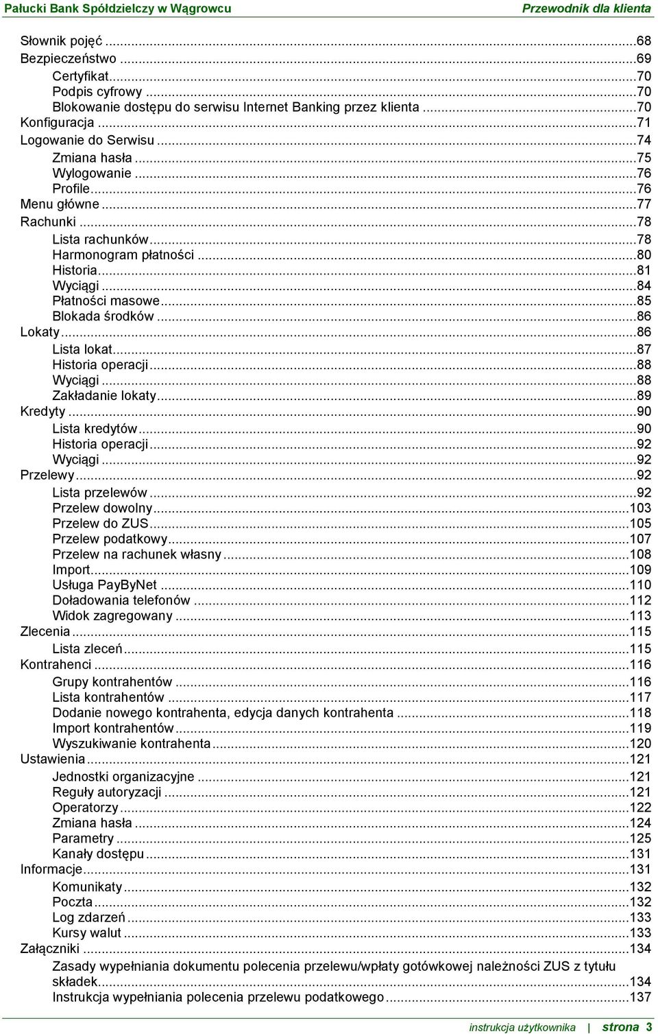 .. 85 Blokada środków... 86 Lokaty... 86 Lista lokat... 87 Historia operacji... 88 Wyciągi... 88 Zakładanie lokaty... 89 Kredyty... 90 Lista kredytów... 90 Historia operacji... 92 Wyciągi.