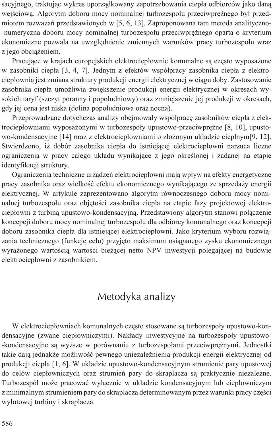 Zaproponowana tam metoda analityczno- -numeryczna doboru mocy nominalnej turbozespo³u przeciwprê nego oparta o kryterium ekonomiczne pozwala na uwzglêdnienie zmiennych warunków pracy turbozespo³u