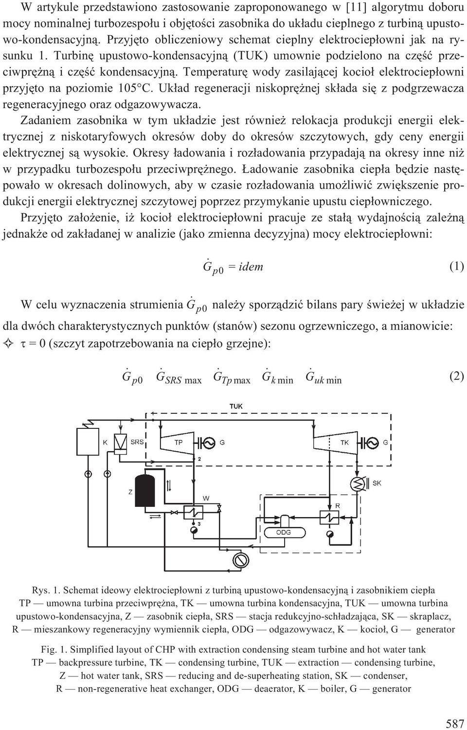 Temperaturê wody zasilaj¹cej kocio³ elektrociep³owni przyjêto na poziomie 105 C. Uk³ad regeneracji niskoprê nej sk³ada siê z podgrzewacza regeneracyjnego oraz odgazowywacza.