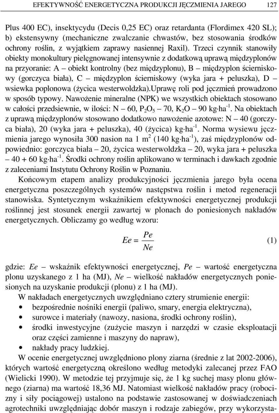 Trzeci czynnik stanowiły obiekty monokultury pielęgnowanej intensywnie z dodatkową uprawą międzyplonów na przyoranie: A obiekt kontrolny (bez międzyplonu), B międzyplon ścierniskowy (gorczyca biała),