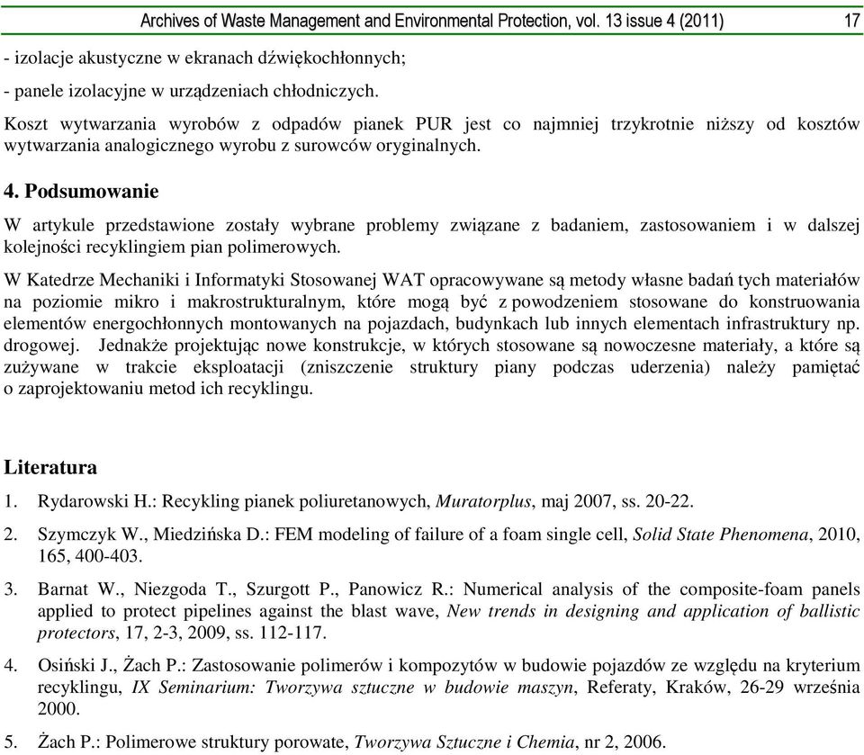 Podsumowanie W artykule przedstawione zostały wybrane problemy związane z badaniem, zastosowaniem i w dalszej kolejności recyklingiem pian polimerowych.