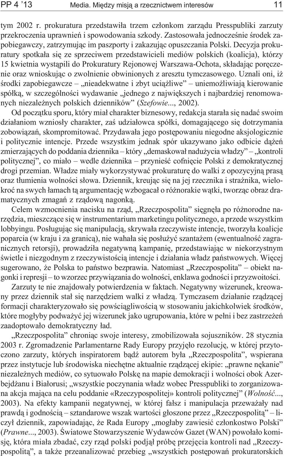 Decyzja prokuratury spotka³a siê ze sprzeciwem przedstawicieli mediów polskich (koalicja), którzy 15 kwietnia wyst¹pili do Prokuratury Rejonowej Warszawa-Ochota, sk³adaj¹c porêczenie oraz wnioskuj¹c