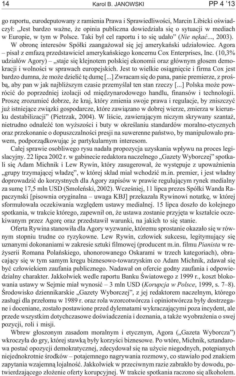 w Polsce. Taki by³ cel raportu i to siê uda³o (Nie nêkaæ..., 2003). W obronê interesów Spó³ki zaanga owa³ siê jej amerykañski udzia³owiec.