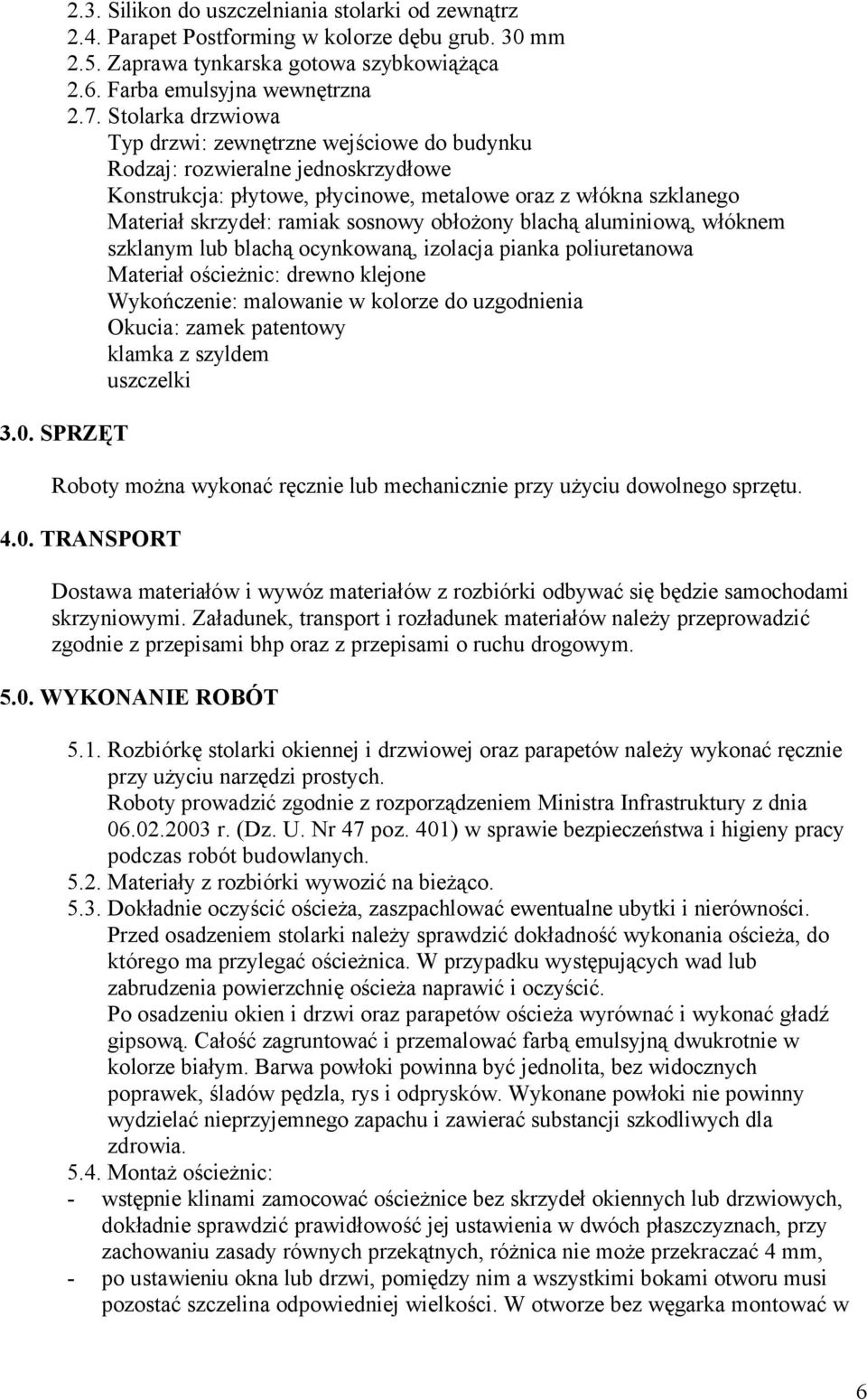 obłożony blachą aluminiową, włóknem szklanym lub blachą ocynkowaną, izolacja pianka poliuretanowa Materiał ościeżnic: drewno klejone Wykończenie: malowanie w kolorze do uzgodnienia Okucia: zamek