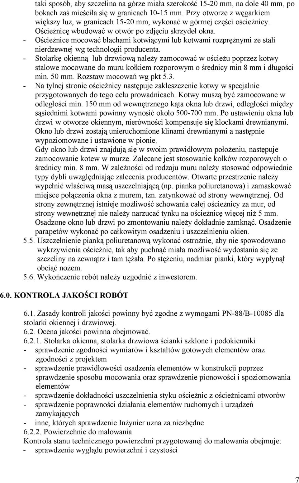 - Ościeżnice mocować blachami kotwiącymi lub kotwami rozprężnymi ze stali nierdzewnej wg technologii producenta.