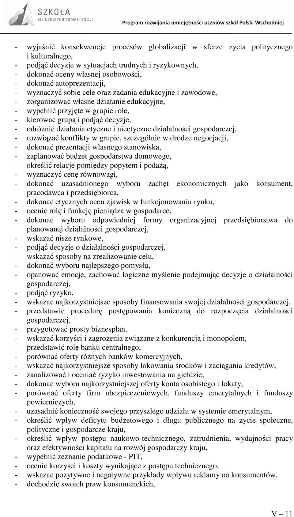 odróŝnić działania etyczne i nieetyczne działalności gospodarczej, - rozwiązać konflikty w grupie, szczególnie w drodze negocjacji, - dokonać prezentacji własnego stanowiska, - zaplanować budŝet