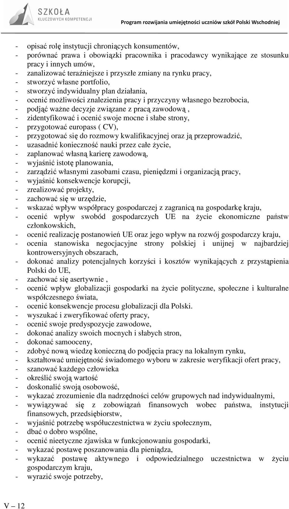 zawodową, - zidentyfikować i ocenić swoje mocne i słabe strony, - przygotować europass ( CV), - przygotować się do rozmowy kwalifikacyjnej oraz ją przeprowadzić, - uzasadnić konieczność nauki przez