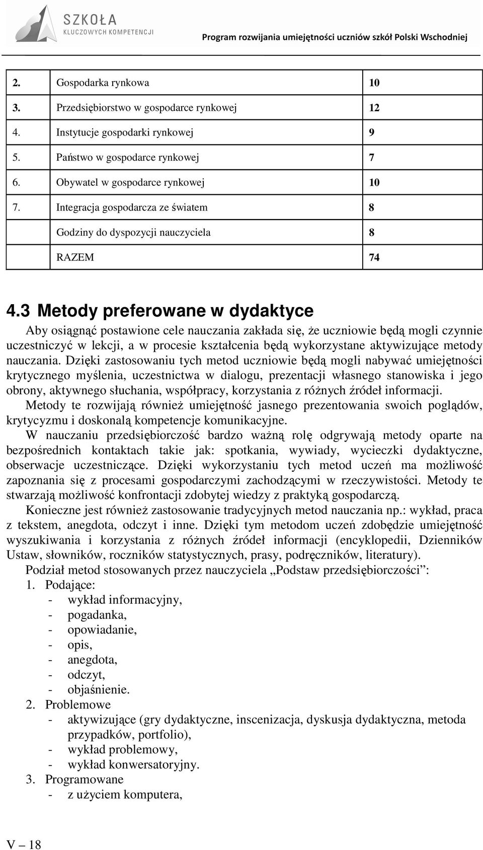 3 Metody preferowane w dydaktyce Aby osiągnąć postawione cele nauczania zakłada się, Ŝe uczniowie będą mogli czynnie uczestniczyć w lekcji, a w procesie kształcenia będą wykorzystane aktywizujące