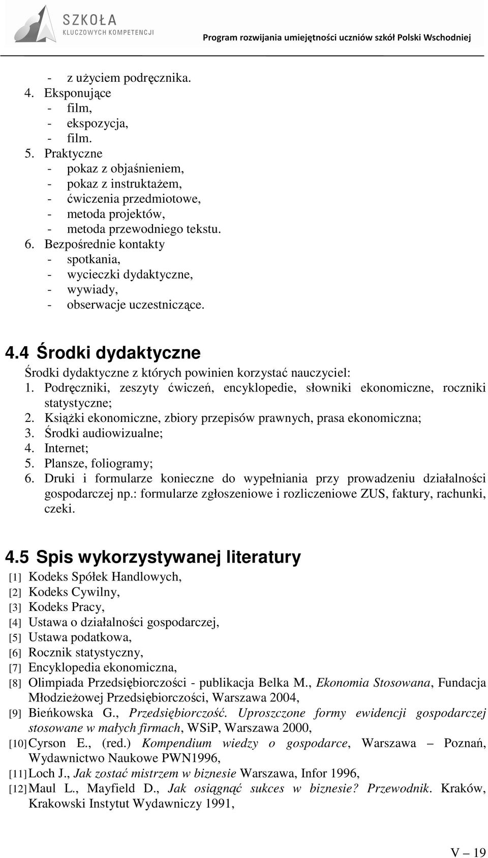 Bezpośrednie kontakty - spotkania, - wycieczki dydaktyczne, - wywiady, - obserwacje uczestniczące. 4.4 Środki dydaktyczne Środki dydaktyczne z których powinien korzystać nauczyciel: 1.