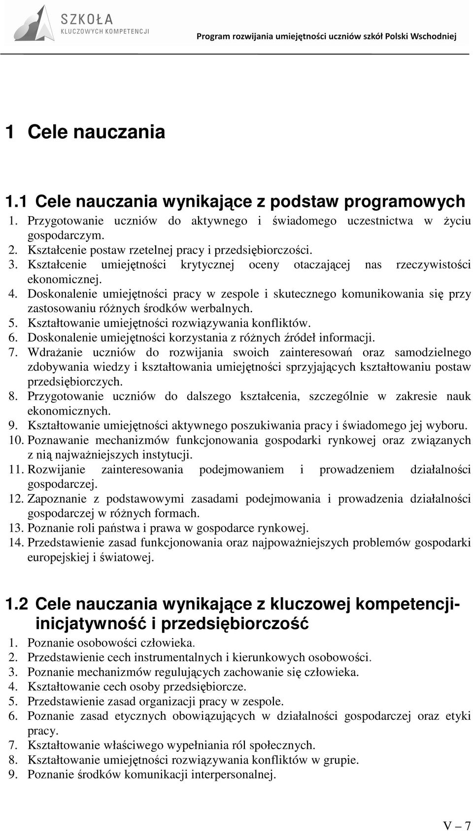 Doskonalenie umiejętności pracy w zespole i skutecznego komunikowania się przy zastosowaniu róŝnych środków werbalnych. 5. Kształtowanie umiejętności rozwiązywania konfliktów. 6.