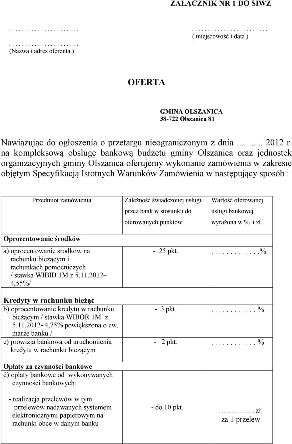 na kompleksową obsługę bankową budżetu gminy Olszanica oraz jednostek organizacyjnych gminy Olszanica oferujemy wykonanie zamówienia w zakresie objętym Specyfikacją Istotnych Warunków Zamówienia w