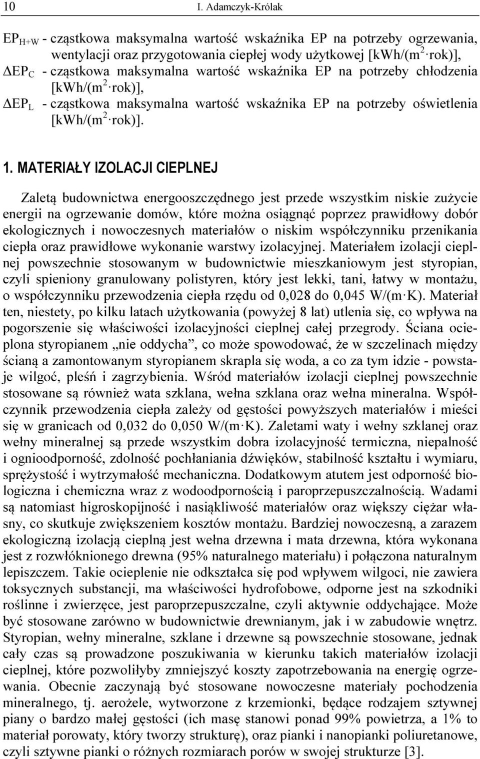 MATERIAŁY IZOLACJI CIEPLNEJ Zaletą budownictwa energooszczędnego jest przede wszystkim niskie zużycie energii na ogrzewanie domów, które można osiągnąć poprzez prawidłowy dobór ekologicznych i