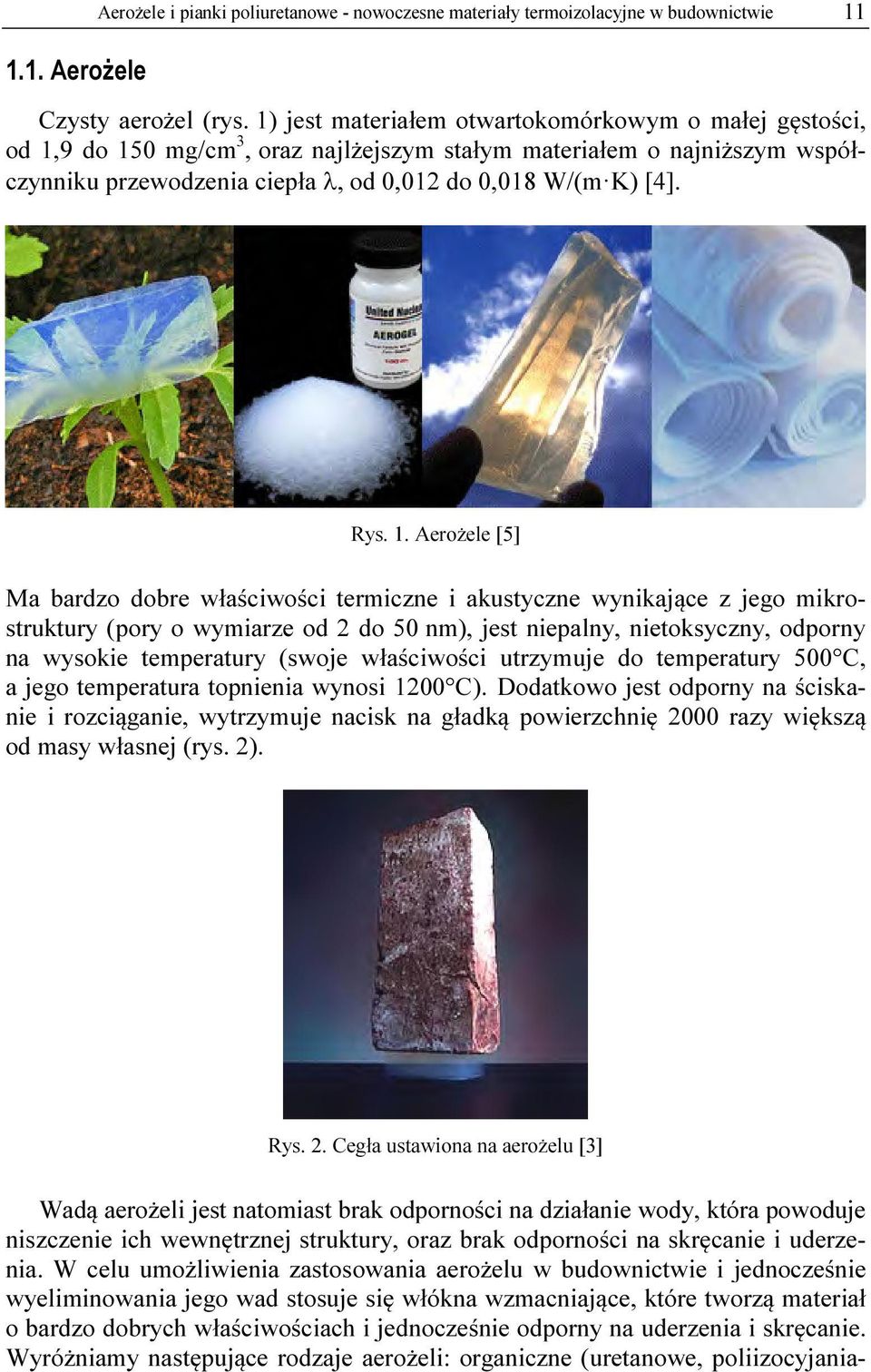 1. Aerożele [5] Ma bardzo dobre właściwości termiczne i akustyczne wynikające z jego mikrostruktury (pory o wymiarze od 2 do 50 nm), jest niepalny, nietoksyczny, odporny na wysokie temperatury (swoje