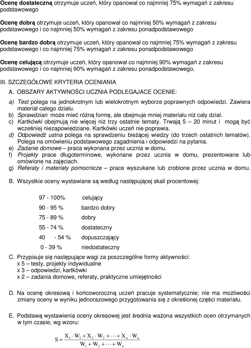 ponadpodstawowego Ocenę celującą otrzymuje uczeń, który opanował co najmniej 90% wymagań z zakresu podstawowego i co najmniej 90% wymagań z zakresu ponadpodstawowego. III.